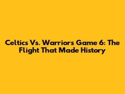 Celtics Vs. Warriors Game 6: The Flight That Made History