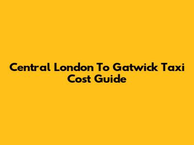 Central London To Gatwick Taxi Cost Guide