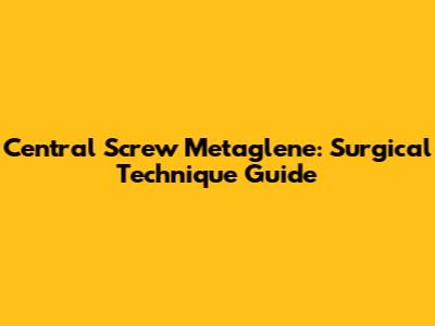 Central Screw Metaglene: Surgical Technique Guide