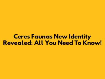Ceres Fauna's New Identity Revealed: All You Need To Know!