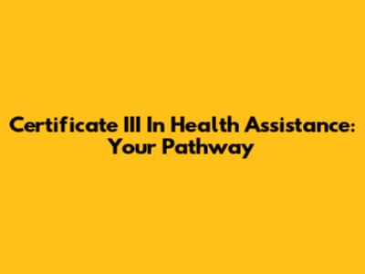 Certificate III In Health Assistance: Your Pathway