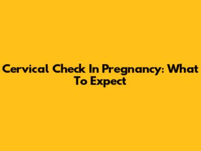 Cervical Check In Pregnancy: What To Expect