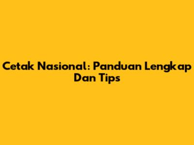Cetak Nasional: Panduan Lengkap Dan Tips