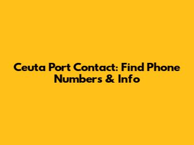 Ceuta Port Contact: Find Phone Numbers & Info