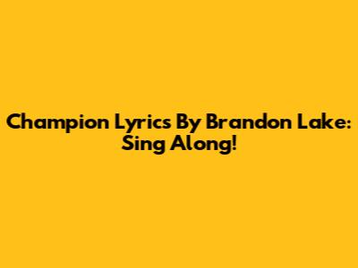 Champion Lyrics By Brandon Lake: Sing Along!