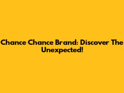 Chance Chance Brand: Discover The Unexpected!