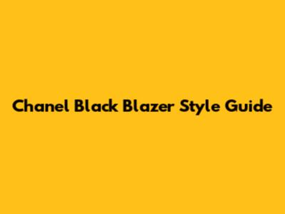 Chanel Black Blazer Style Guide