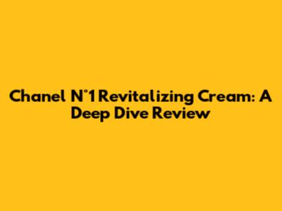 Chanel N°1 Revitalizing Cream: A Deep Dive Review