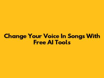 Change Your Voice In Songs With Free AI Tools