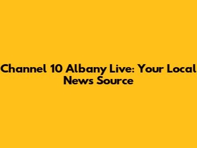 Channel 10 Albany Live: Your Local News Source