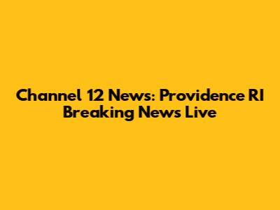 Channel 12 News: Providence RI Breaking News Live