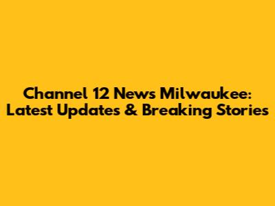 Channel 12 News Milwaukee: Latest Updates & Breaking Stories