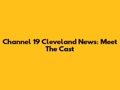 Channel 19 Cleveland News: Meet The Cast