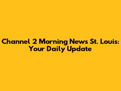 Channel 2 Morning News St. Louis: Your Daily Update