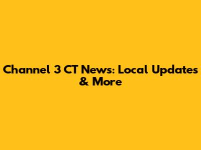 Channel 3 CT News: Local Updates & More