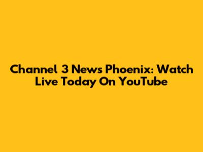 Channel 3 News Phoenix: Watch Live Today On YouTube