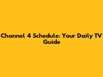 Channel 4 Schedule: Your Daily TV Guide