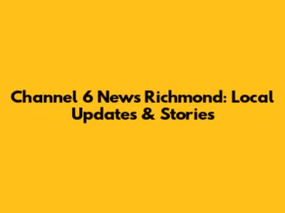 Channel 6 News Richmond: Local Updates & Stories