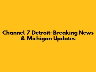 Channel 7 Detroit: Breaking News & Michigan Updates