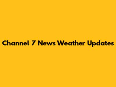 Channel 7 News Weather Updates
