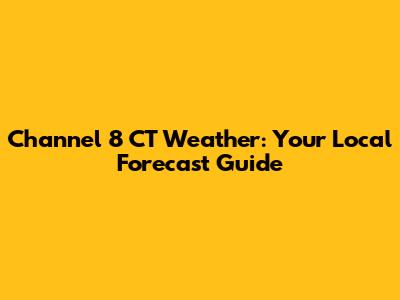 Channel 8 CT Weather: Your Local Forecast Guide