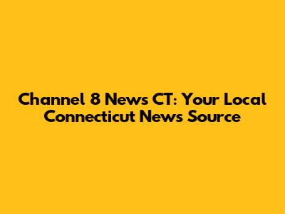 Channel 8 News CT: Your Local Connecticut News Source