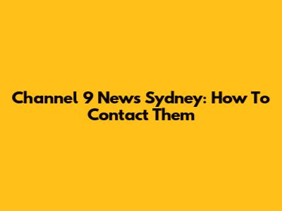 Channel 9 News Sydney: How To Contact Them