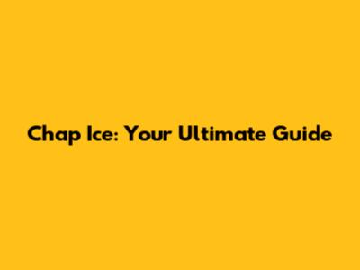 Chap Ice: Your Ultimate Guide