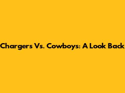 Chargers Vs. Cowboys: A Look Back