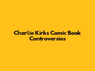 Charlie Kirk's Comic Book Controversies