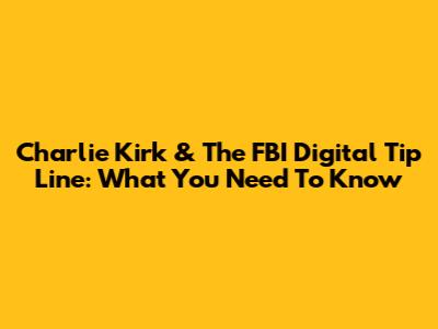 Charlie Kirk & The FBI Digital Tip Line: What You Need To Know