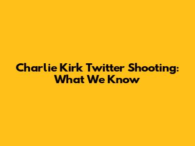 Charlie Kirk Twitter Shooting: What We Know
