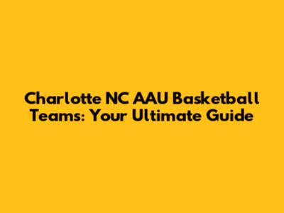 Charlotte NC AAU Basketball Teams: Your Ultimate Guide