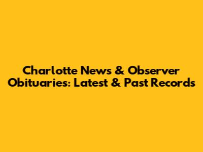Charlotte News & Observer Obituaries: Latest & Past Records