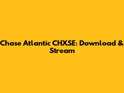 Chase Atlantic CHXSE: Download & Stream
