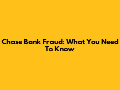 Chase Bank Fraud: What You Need To Know