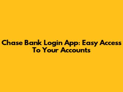 Chase Bank Login App: Easy Access To Your Accounts
