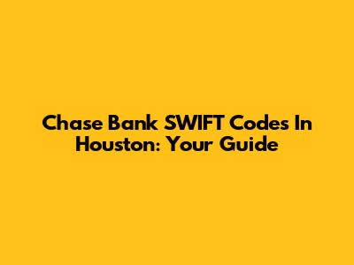 Chase Bank SWIFT Codes In Houston: Your Guide