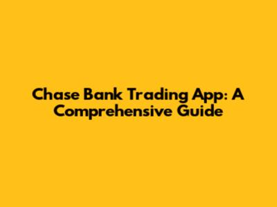 Chase Bank Trading App: A Comprehensive Guide