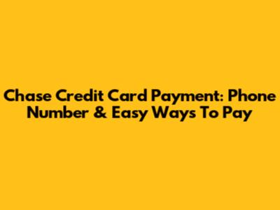 Chase Credit Card Payment: Phone Number & Easy Ways To Pay