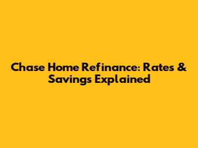 Chase Home Refinance: Rates & Savings Explained