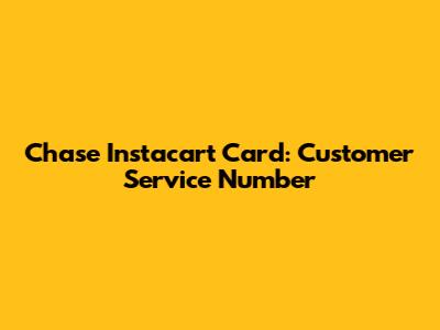 Chase Instacart Card: Customer Service Number
