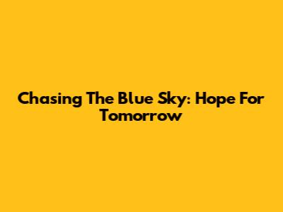 Chasing The Blue Sky: Hope For Tomorrow
