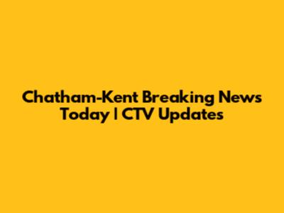 Chatham-Kent Breaking News Today | CTV Updates