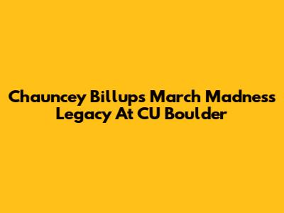 Chauncey Billups' March Madness Legacy At CU Boulder
