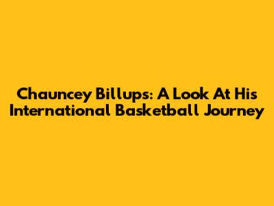 Chauncey Billups: A Look At His International Basketball Journey