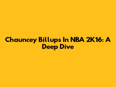 Chauncey Billups In NBA 2K16: A Deep Dive