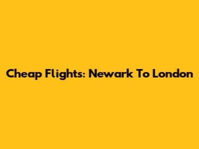 Cheap Flights: Newark To London