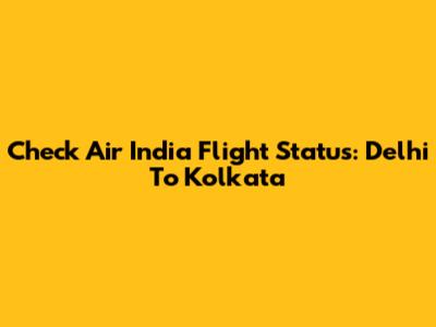 Check Air India Flight Status: Delhi To Kolkata