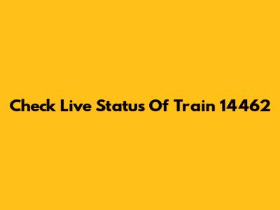 Check Live Status Of Train 14462